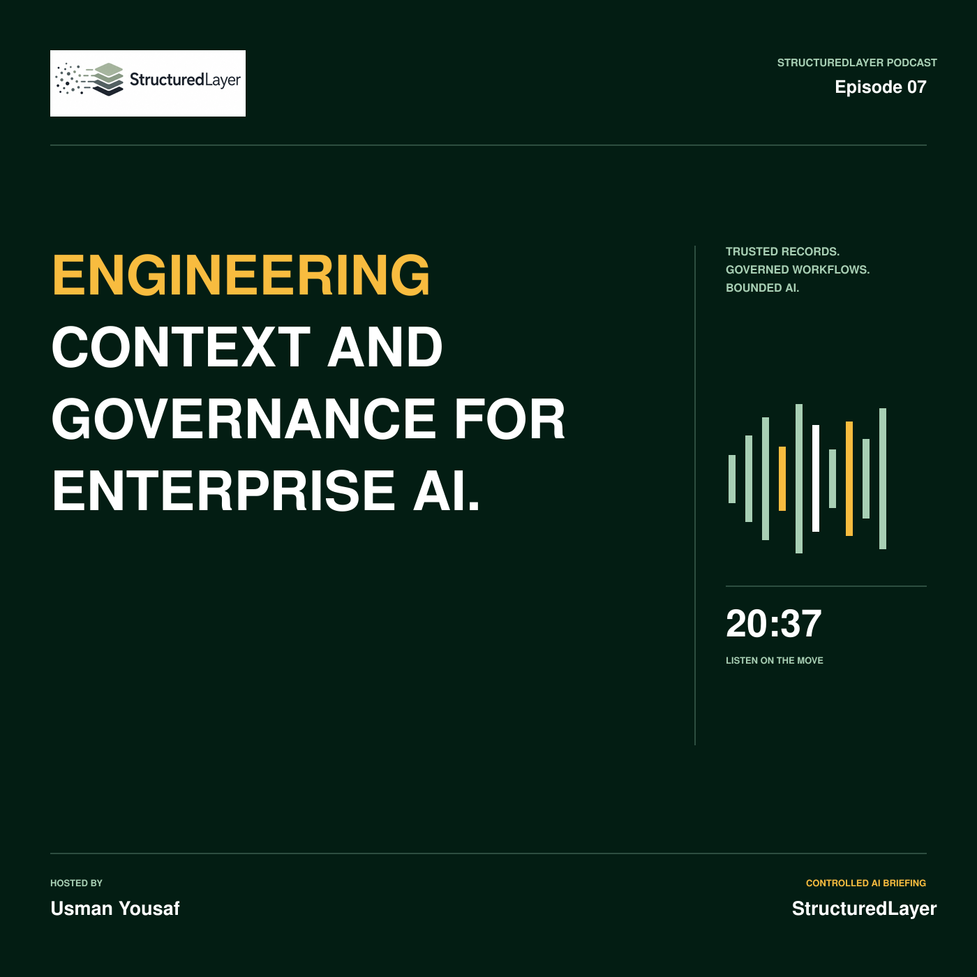 StructuredLayer Podcast cover for Engineering Context and Governance for Enterprise AI, showing Episode 07, an amber-and-white editorial title, waveform, 20:37 duration, and host Usman Yousaf on the established dark green series layout.